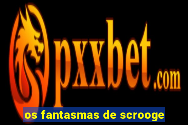 os fantasmas de scrooge